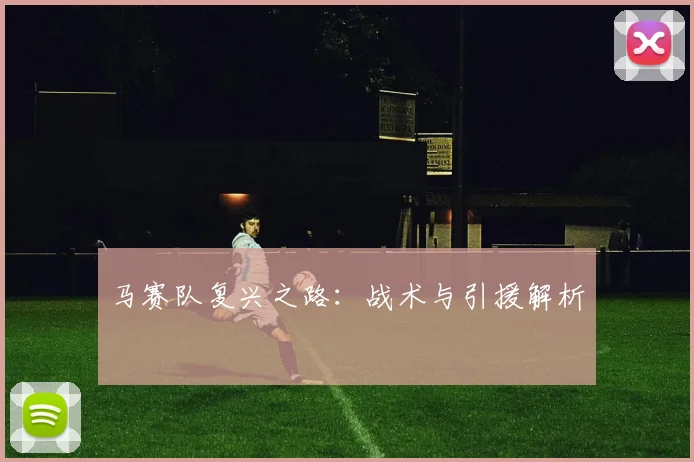 马赛队复兴之路：战术与引援解析