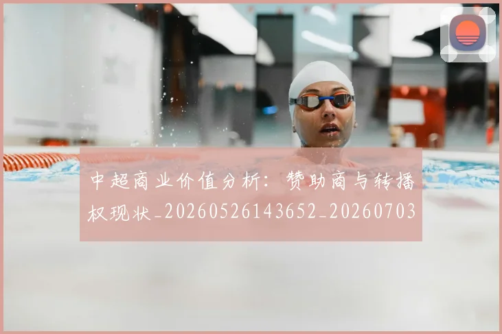 中超商业价值分析:赞助商与转播权现状_20260526143652_20260703210932