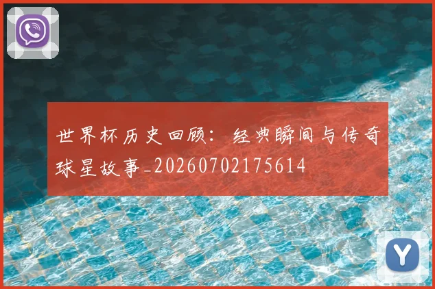 世界杯历史回顾：经典瞬间与传奇球星故事_20260702175614